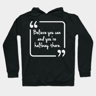 Believe you can and you're halfway there Hoodie